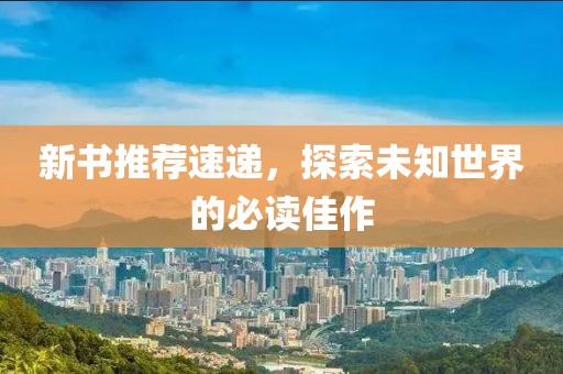 新書推薦速遞，探索未知世界的必讀佳作