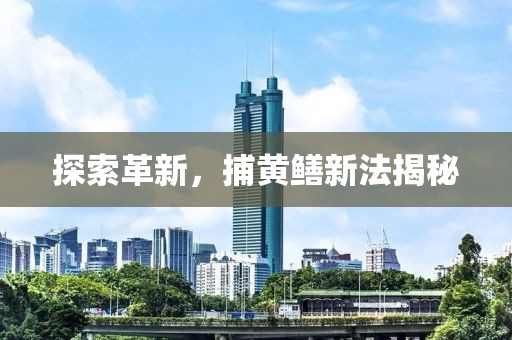探索革新，捕黃鱔新法揭秘