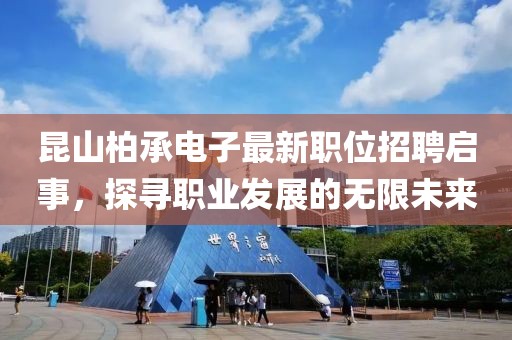 昆山柏承電子最新職位招聘啟事，探尋職業(yè)發(fā)展的無限未來