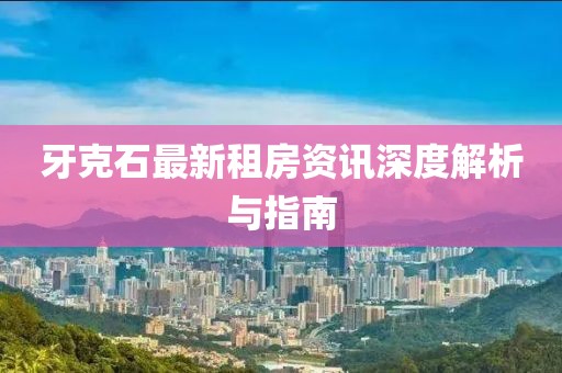 牙克石最新租房資訊深度解析與指南