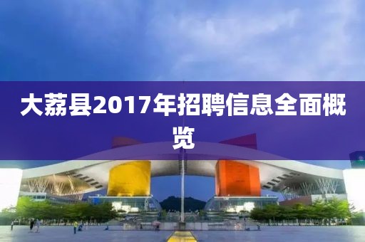大荔縣2017年招聘信息全面概覽