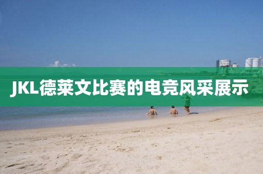 JKL德萊文比賽的電競風(fēng)采展示