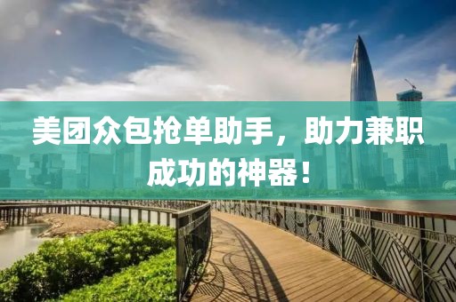 美團(tuán)眾包搶單助手，助力兼職成功的神器！