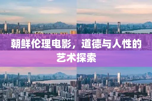朝鮮倫理電影，道德與人性的藝術探索