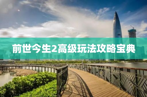前世今生2高級(jí)玩法攻略寶典