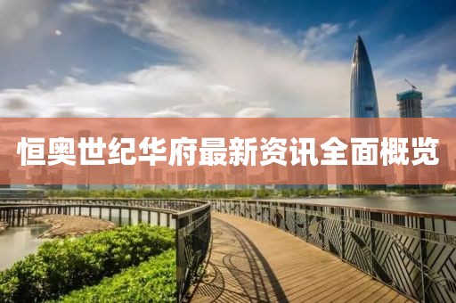 恒奧世紀華府最新資訊全面概覽