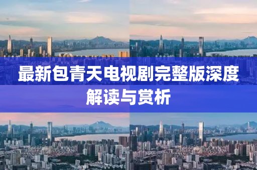 最新包青天電視劇完整版深度解讀與賞析