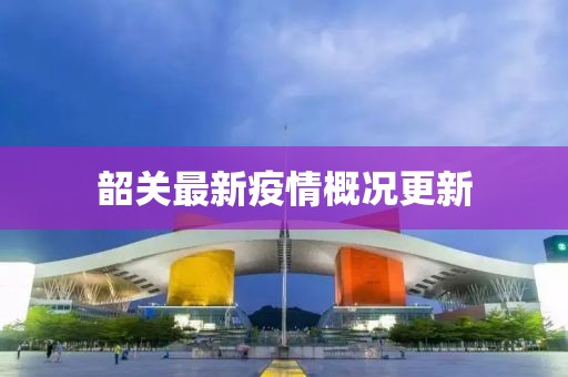 韶關(guān)最新疫情概況更新