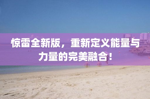 驚雷全新版，重新定義能量與力量的完美融合！