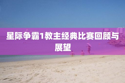 星際爭(zhēng)霸1教主經(jīng)典比賽回顧與展望