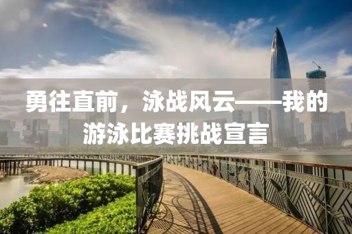 勇往直前，泳戰(zhàn)風(fēng)云——我的游泳比賽挑戰(zhàn)宣言
