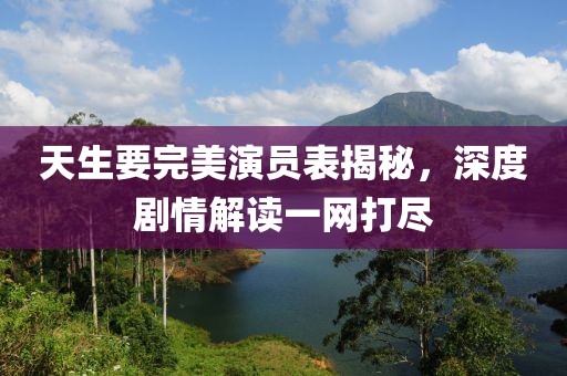 天生要完美演員表揭秘，深度劇情解讀一網(wǎng)打盡
