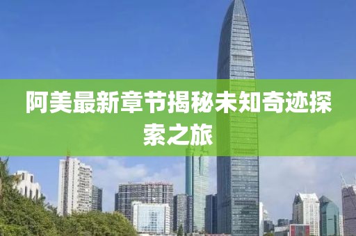 阿美最新章節(jié)揭秘未知奇跡探索之旅