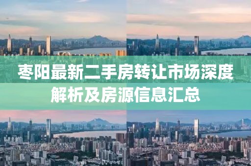 棗陽(yáng)最新二手房轉(zhuǎn)讓市場(chǎng)深度解析及房源信息匯總