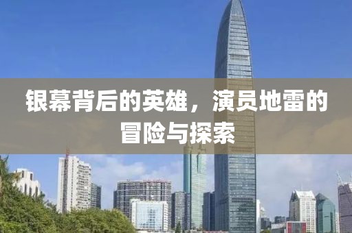銀幕背后的英雄，演員地雷的冒險與探索