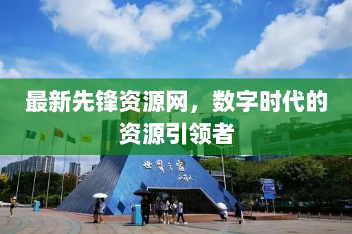 最新先鋒資源網(wǎng)，數(shù)字時(shí)代的資源引領(lǐng)者