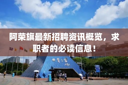 阿榮旗最新招聘資訊概覽，求職者的必讀信息！