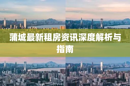 蒲城最新租房資訊深度解析與指南