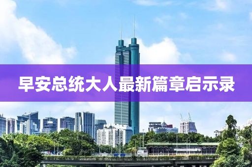 早安總統(tǒng)大人最新篇章啟示錄