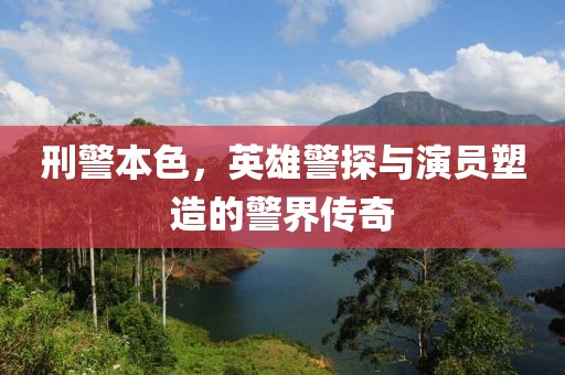 刑警本色，英雄警探與演員塑造的警界傳奇