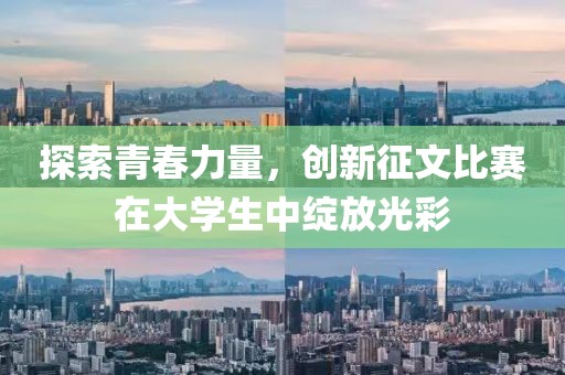 探索青春力量，創(chuàng)新征文比賽在大學生中綻放光彩