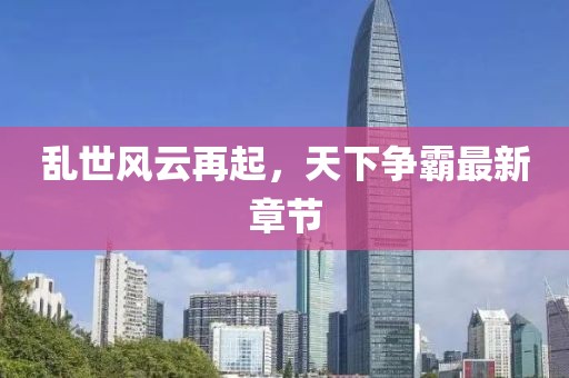 亂世風(fēng)云再起，天下爭霸最新章節(jié)