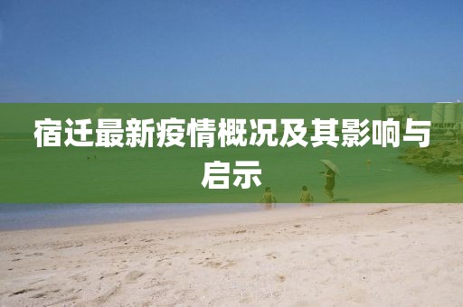 宿遷最新疫情概況及其影響與啟示