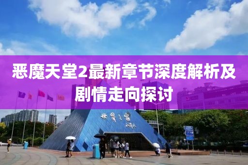 惡魔天堂2最新章節(jié)深度解析及劇情走向探討